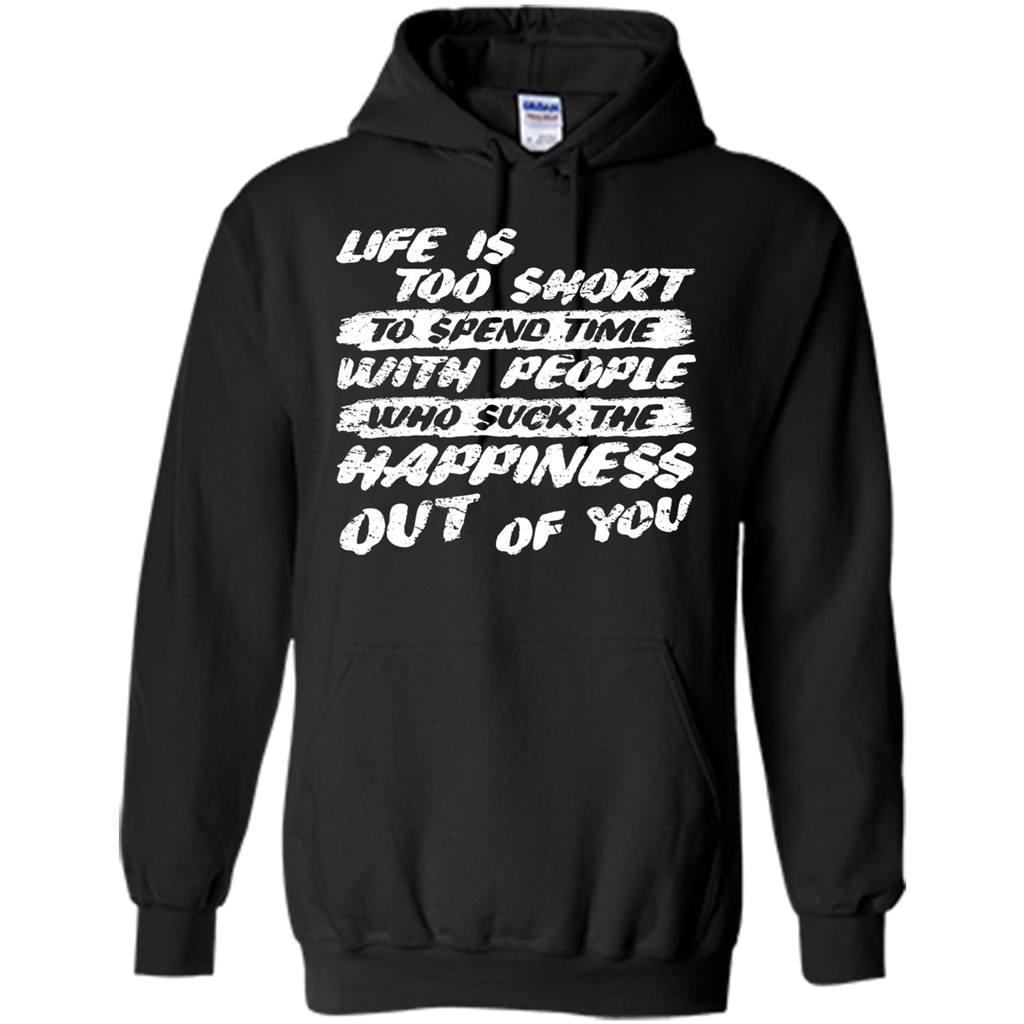 Life Is Too Short To Spend Time People Suck The Happiness T-shirt Black