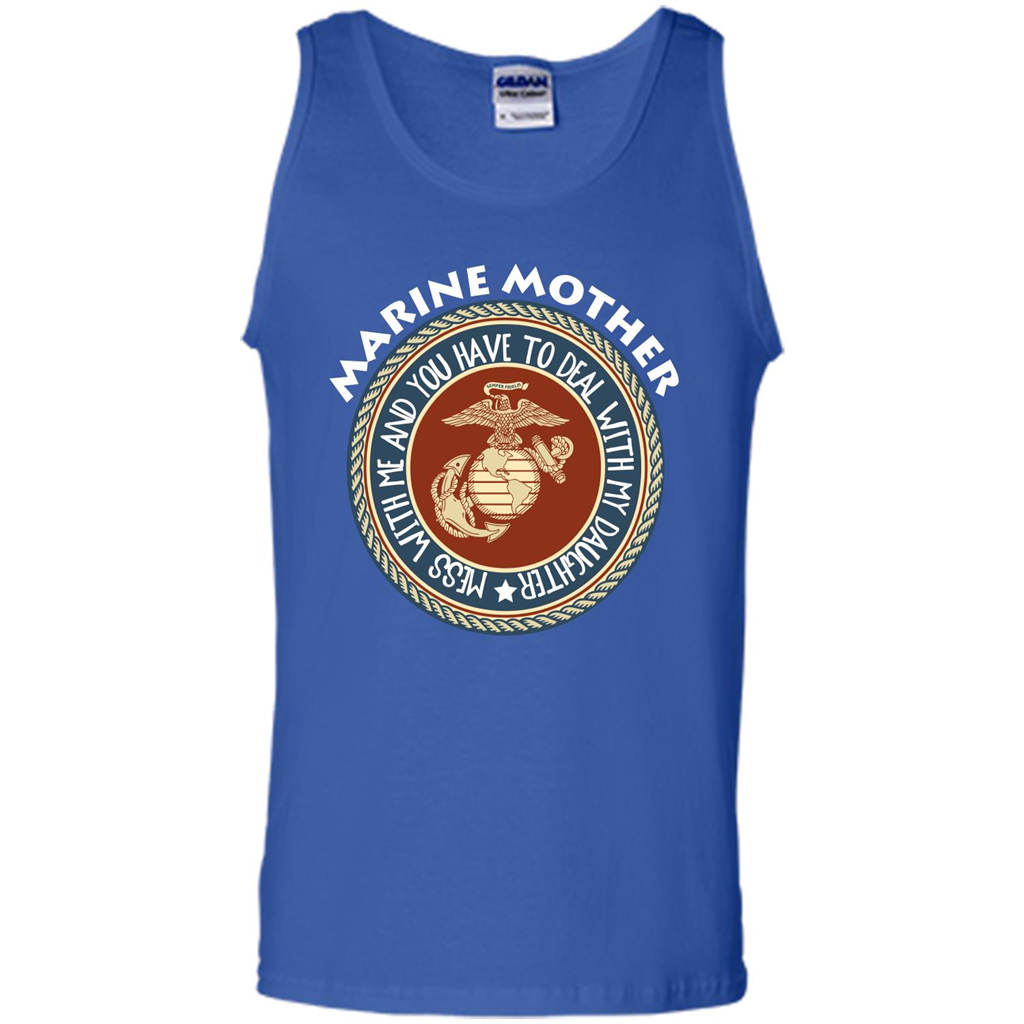 Marine Mother T-shirt Mess With Me And You Have To Deal With My Daughter Royal