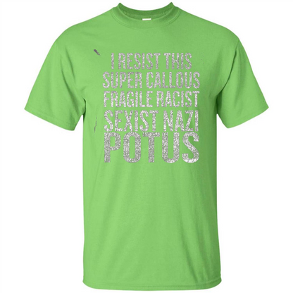 I Resist This Super Callous Fragile Racist Sexist Nazi Potus T-shirt Lime
