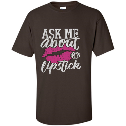 Ask Me About My Lipstick T-Shirt Dark Chocolate
