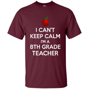 I Can't Keep Calm I'm A 8th Grade Teacher T-shirt