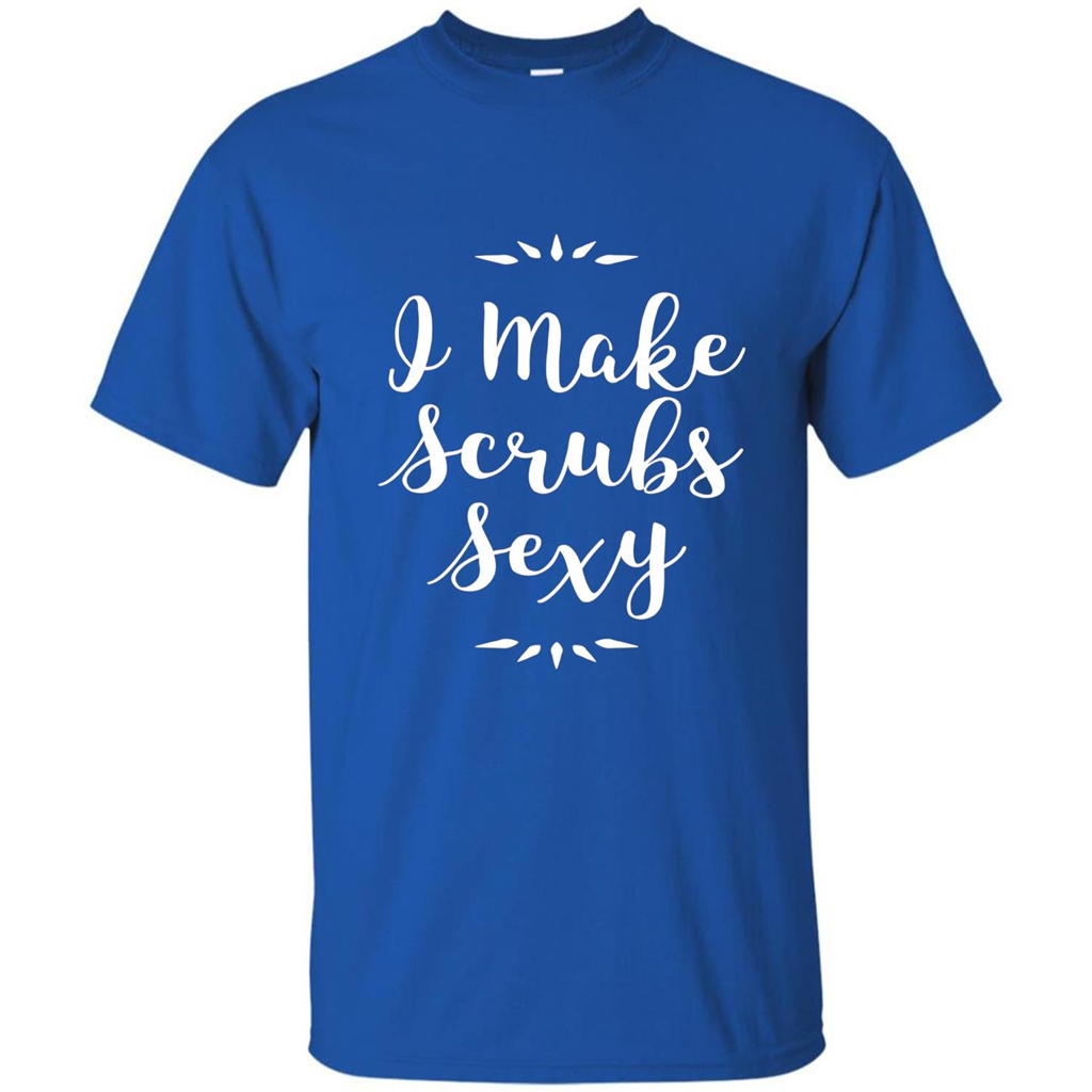 Funny Medical Nursing Tech Doctor T-shirt I Make Scrubs Sexy Royal