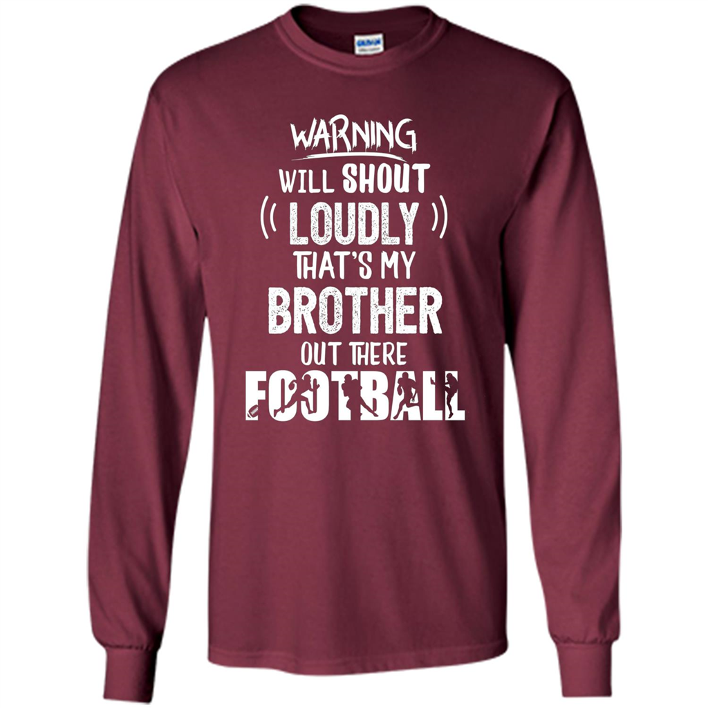 Football Lover T-shirt Warning Will Shout Loudly That's My Brother T-Shirt Maroon