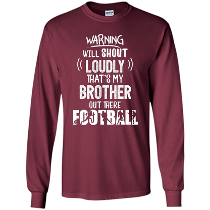 Football Lover T-shirt Warning Will Shout Loudly That's My Brother T-Shirt Maroon