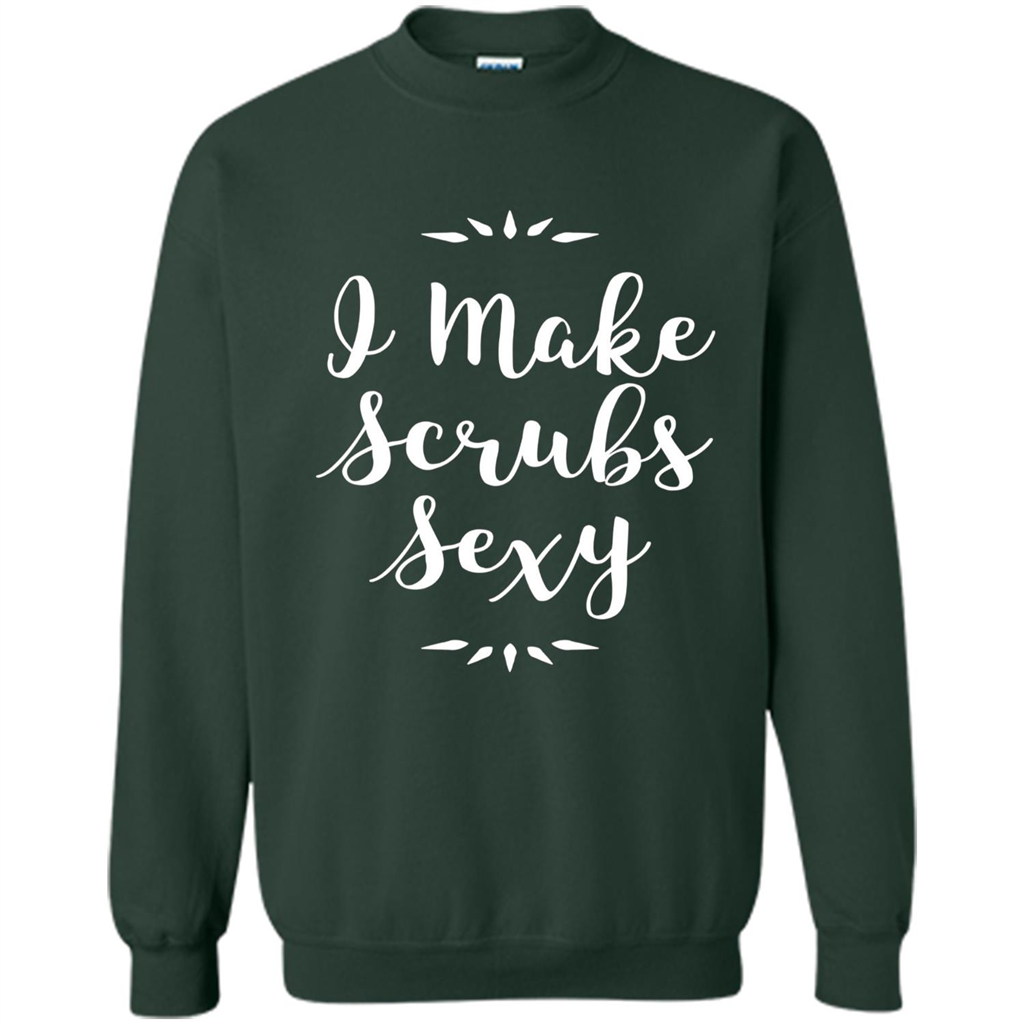 Funny Medical Nursing Tech Doctor T-shirt I Make Scrubs Sexy Forest Green