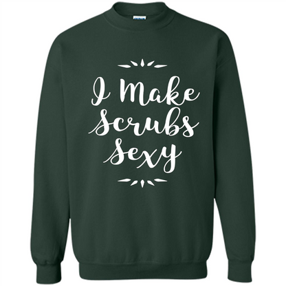Funny Medical Nursing Tech Doctor T-shirt I Make Scrubs Sexy Forest Green