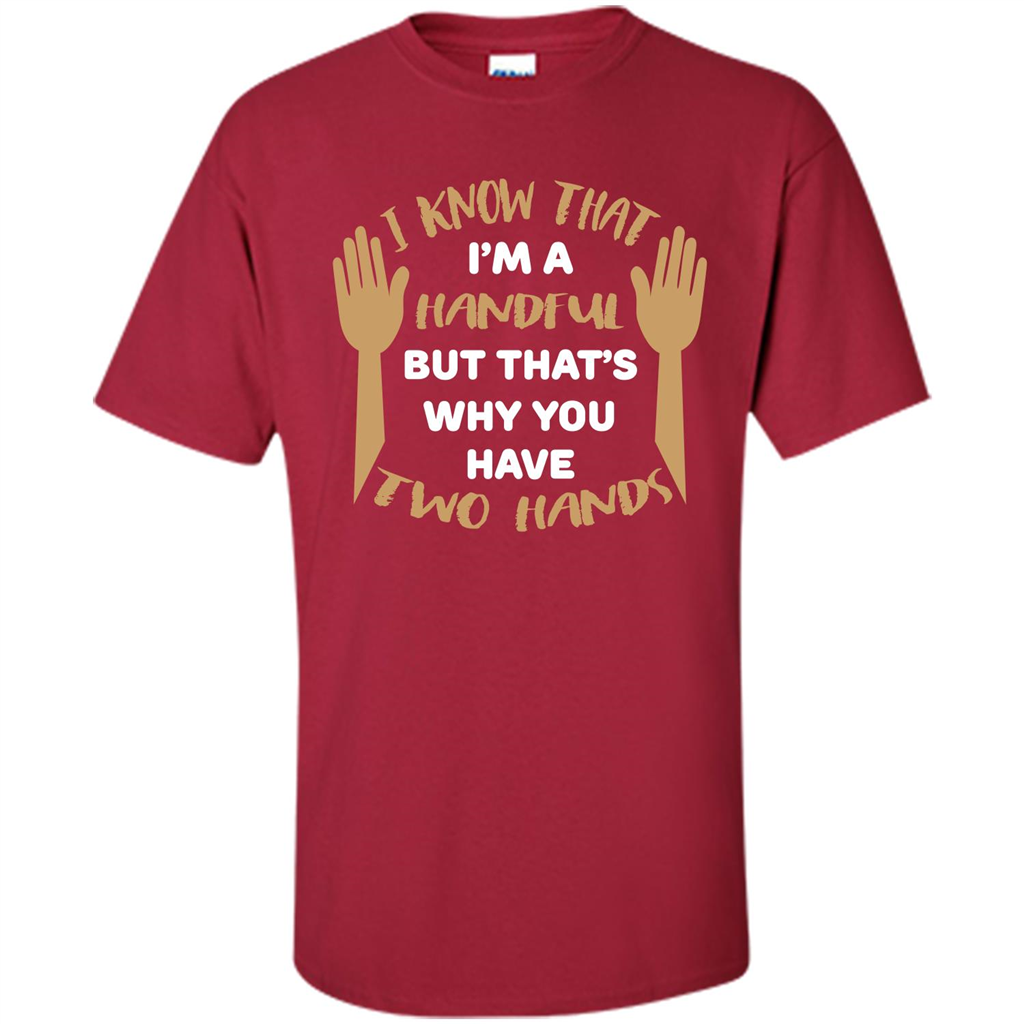 Handful T-shirt I Know that I'm Handful But That's Why You Have Two Hands Cardinal