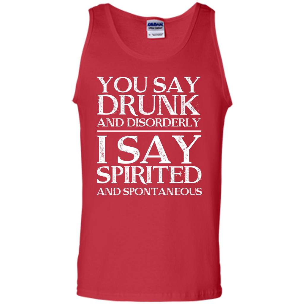 You Say Drunk And Disorderly I Say Spirited And Spontaneous T-shirt