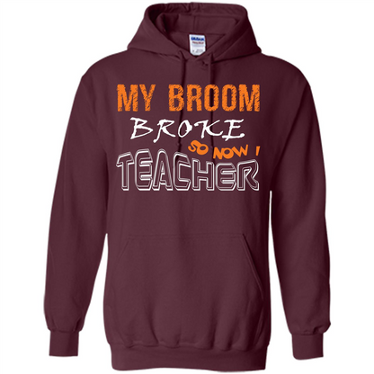 Teaher T-shirt My Broom Broke So Now I Teacher