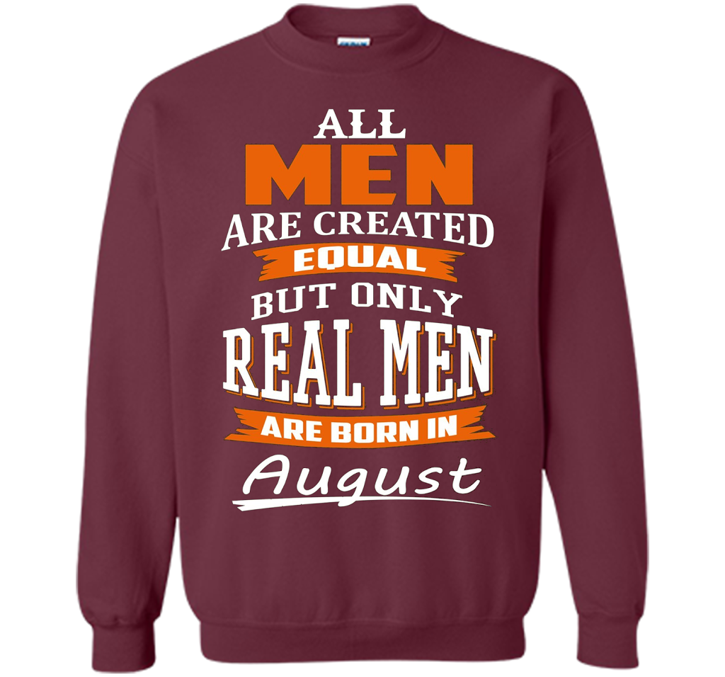 All Men Are Created Equal - Real Men Are Born in August shirt Maroon