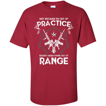 Military T-shirt Just Because I'm Out Of Practice Doesn't Mean You're Out Of Range Cardinal