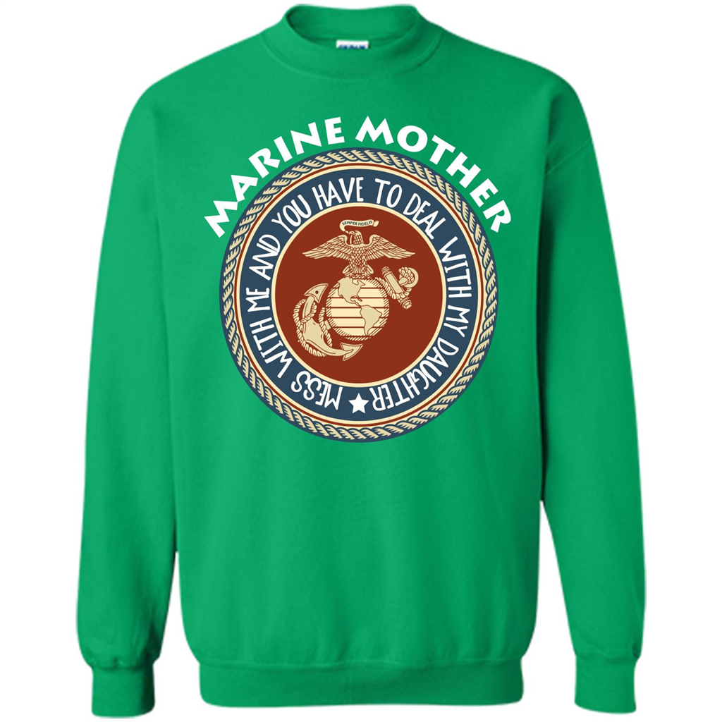 Marine Mother T-shirt Mess With Me And You Have To Deal With My Daughter Irish Green