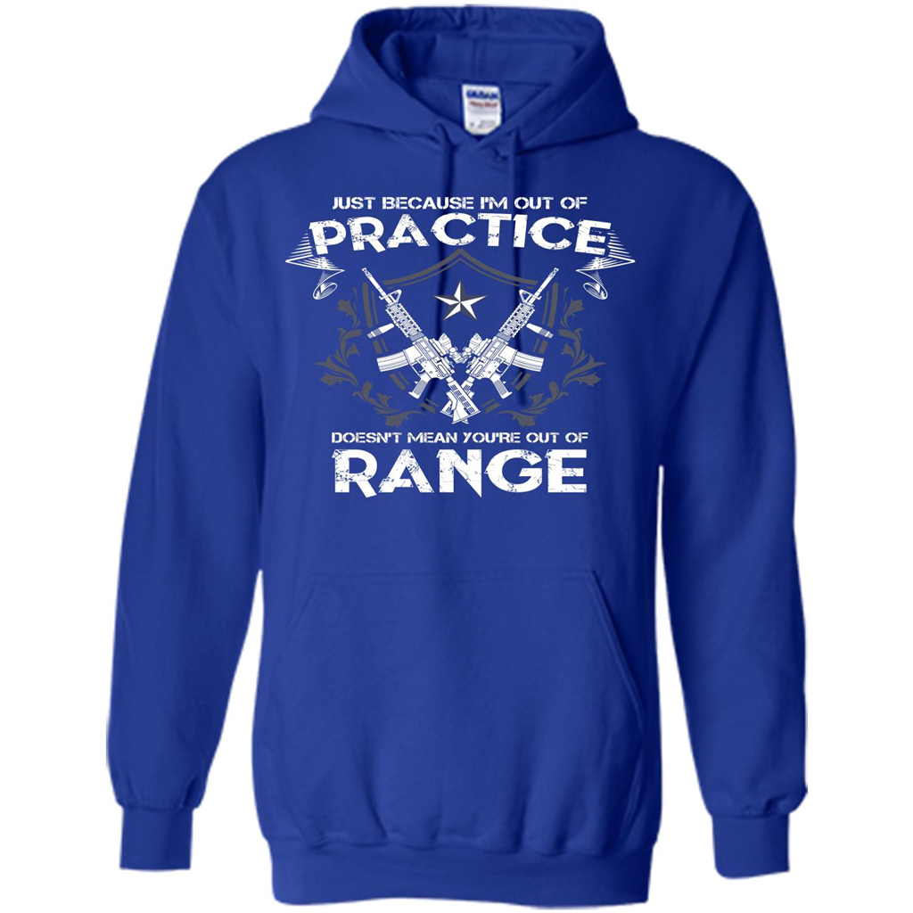 Military T-shirt Just Because I'm Out Of Practice Doesn't Mean You're Out Of Range Royal