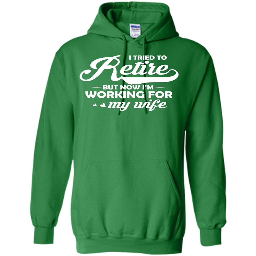 Family T-shirt I Tried To Retire But Now I'm Working For My Wife Irish Green