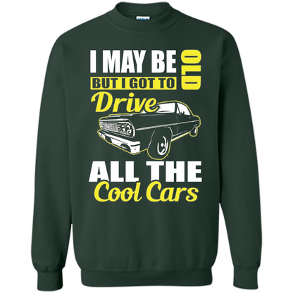 Cool Cars Dad T-shirt I May Be Old But I Got To Drive All The Cool Cars