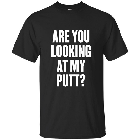 Are You Looking At My Putt T-Shirt Black