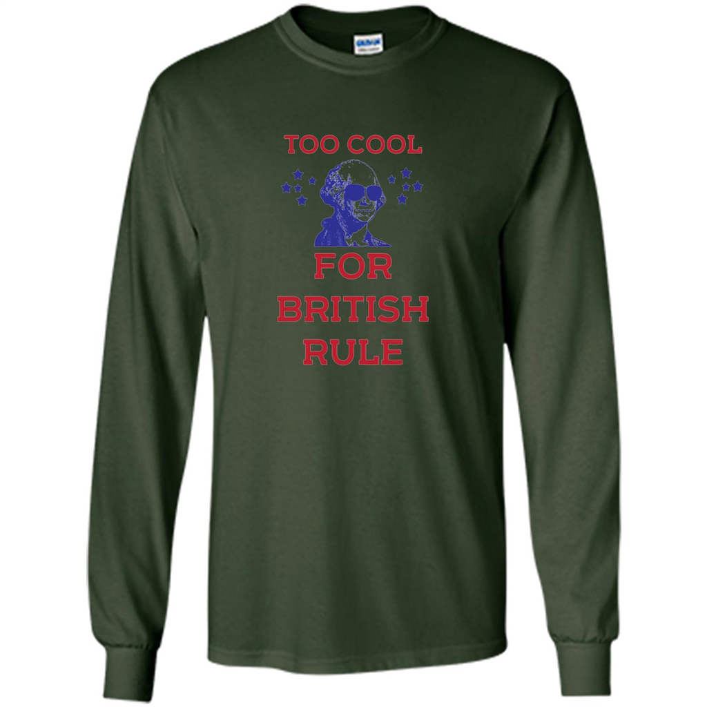 Independen Day T-shirt Too Cool For British Rule Funny History 4th of July Forest Green