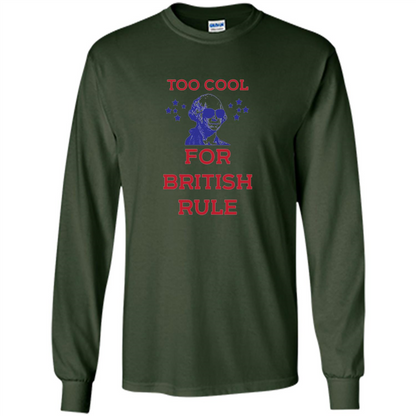 Independen Day T-shirt Too Cool For British Rule Funny History 4th of July Forest Green