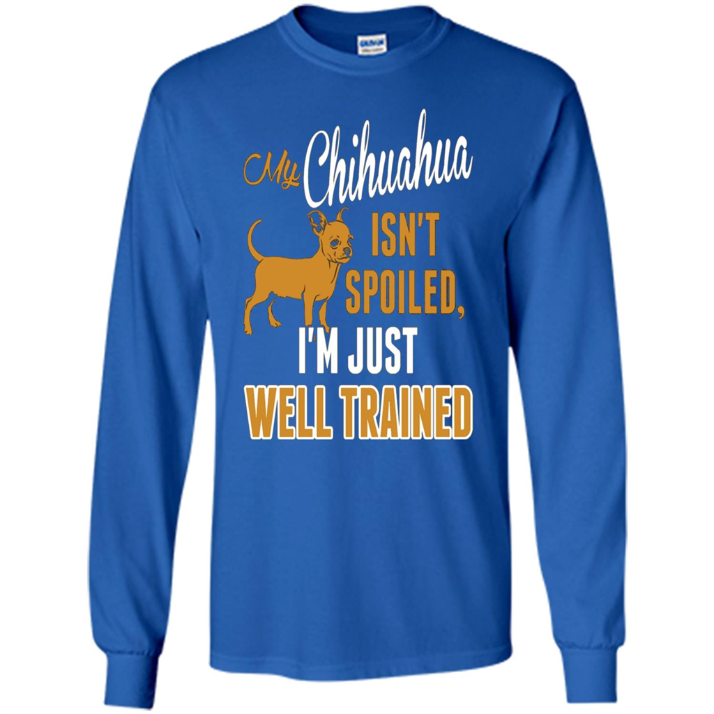 My Chihuahua Isn't Spoiled I';m Just Well Trained T-shirt Royal