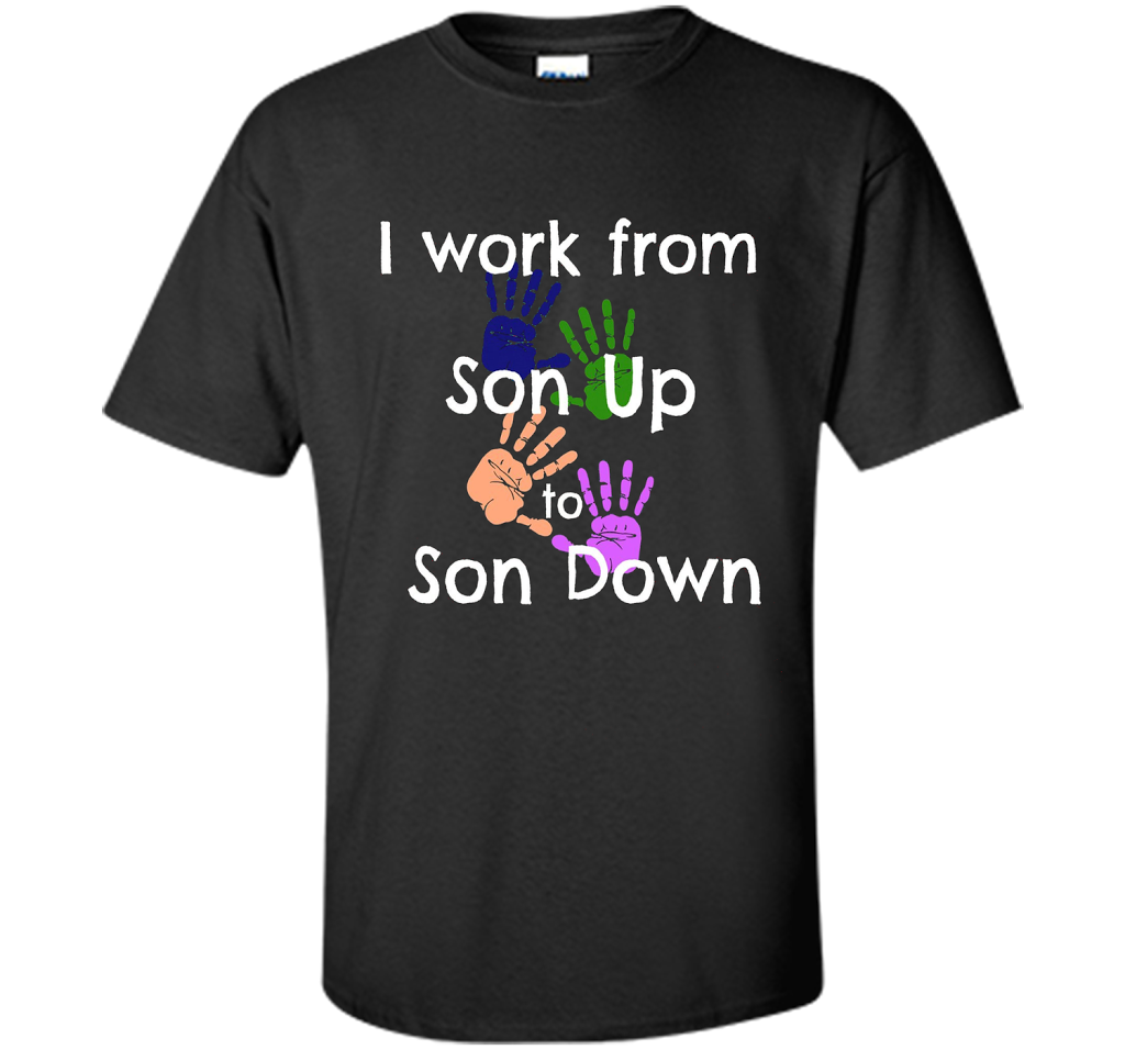 SAHM Mom &amp; Dad Funny Tshirt I WORK FROM SON UP to SON DOWN cool shirt Black
