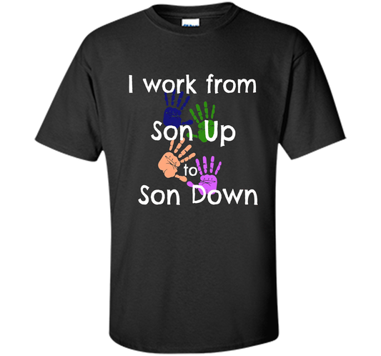 SAHM Mom &amp; Dad Funny Tshirt I WORK FROM SON UP to SON DOWN cool shirt Black