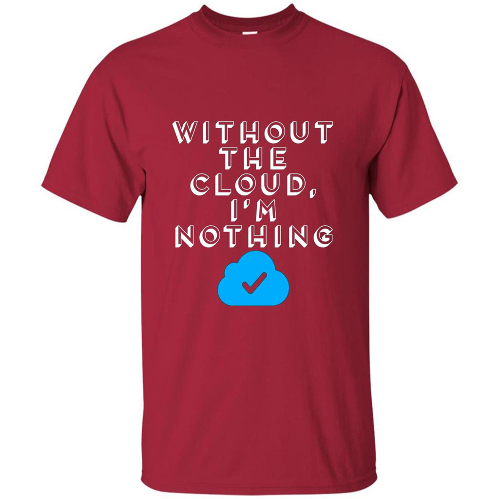 Without The Cloud Im Nothing T-Shirt Cardinal