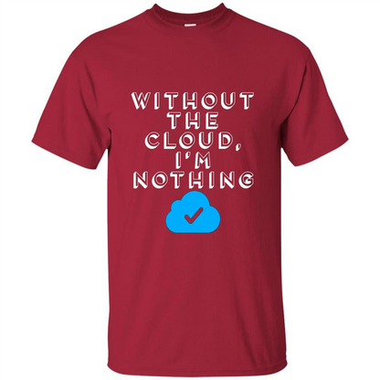 Without The Cloud Im Nothing T-Shirt Cardinal