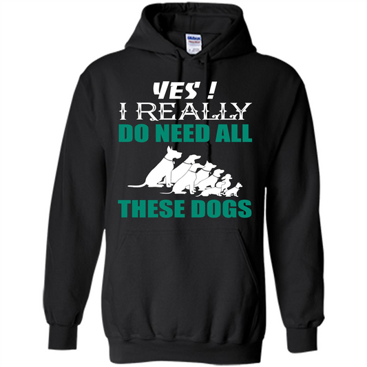 Dog Lover T-shirt Yes ! I Really Do Need All These Dogs T-shirt Black
