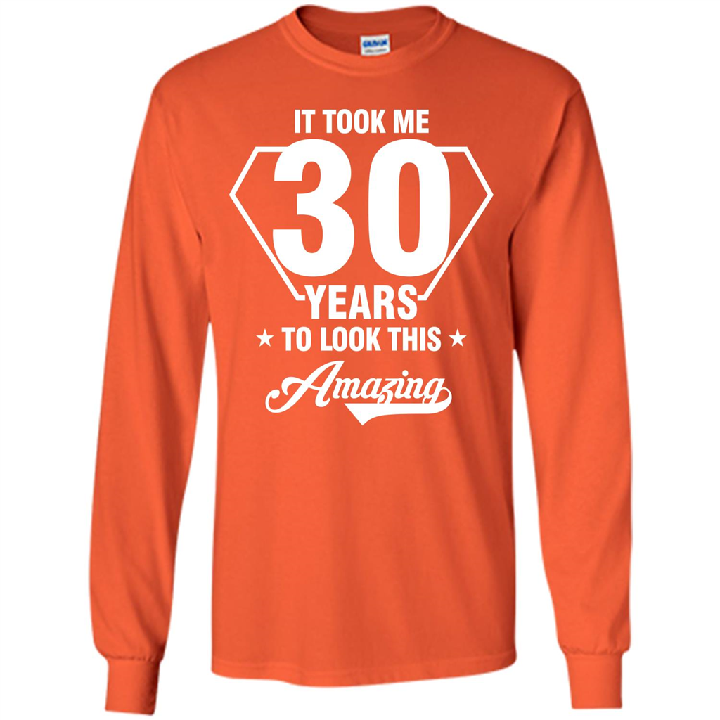 Birthday Gift T-shirt It Took Me 30 Years To Look This Amazing Orange
