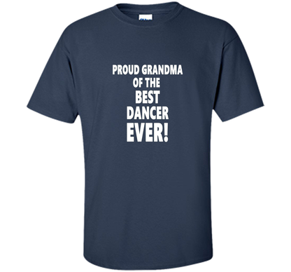 Proud Grandma Of The Best Dancer Ever! T-Shirt shirt Navy