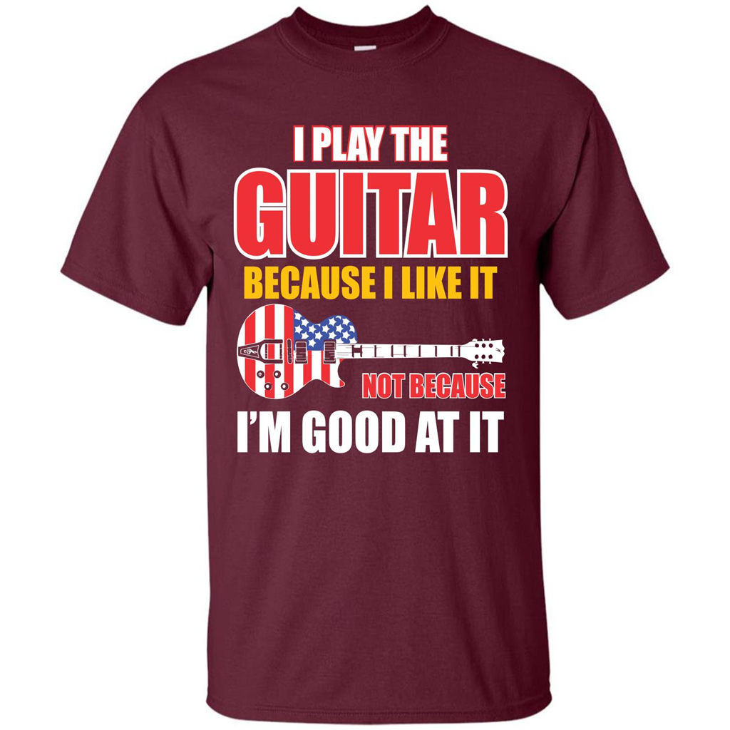 Guitar T-shirt I Play The Guitar Because I’m Good At It T-shirt Maroon
