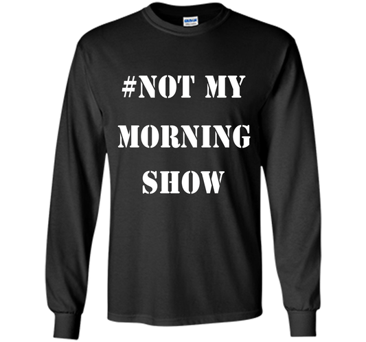 New Shirt - #NOTMYMORNINGSHOW Not My Morning Show T-Shirt cool shirt Black