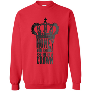 Honey You Should See Me In A Crown T-shirt