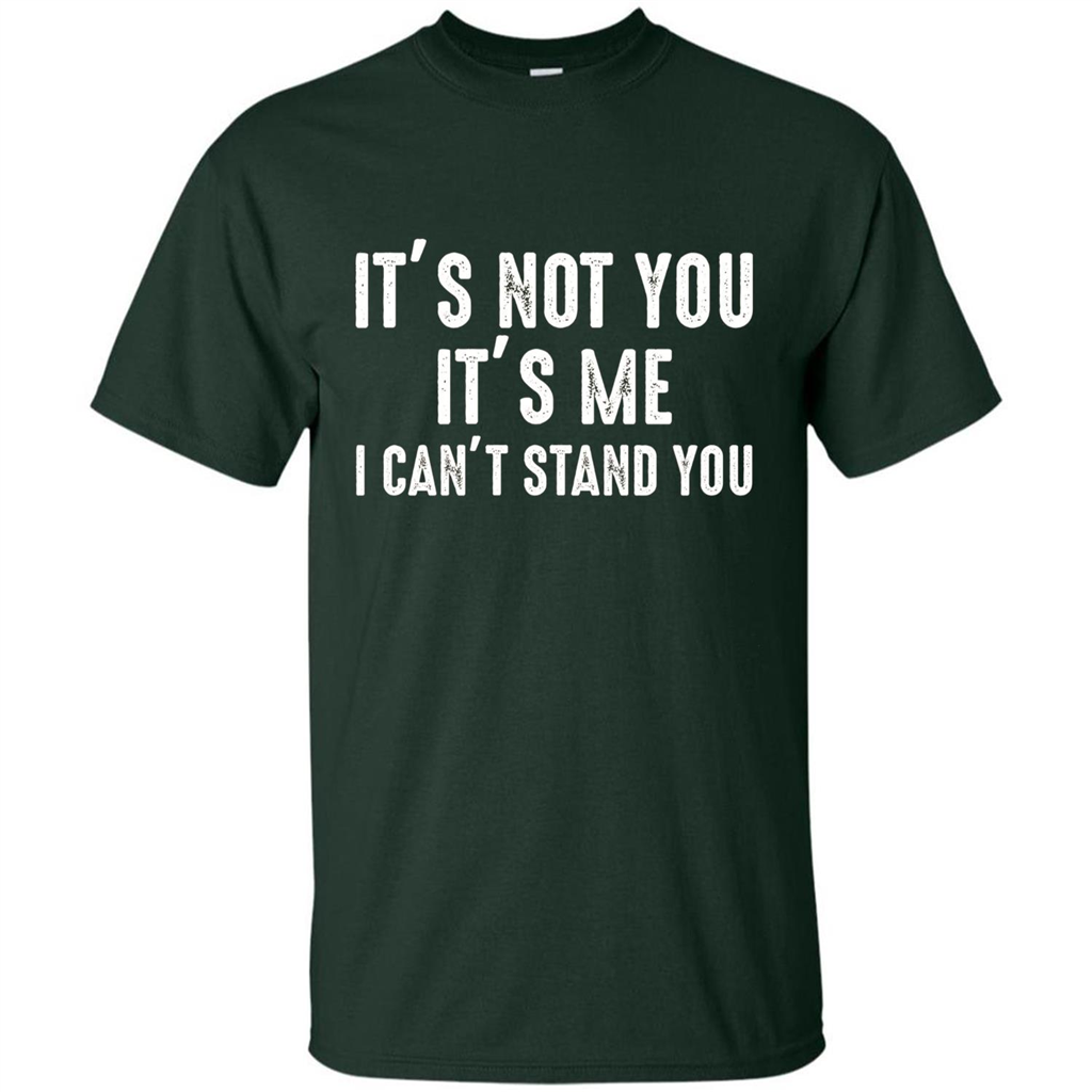 It's Not You It's Me I Can't Stand You T-shirt Forest Green