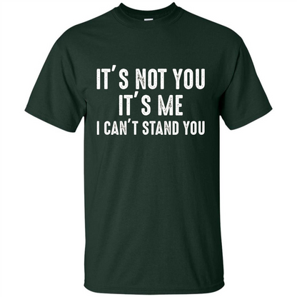 It's Not You It's Me I Can't Stand You T-shirt Forest Green