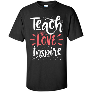 Teach Love Inspire Teacher Teaching T-shirt For Teacher