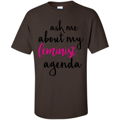 Ask Me About My Feminist Agenda T-Shirt Dark Chocolate