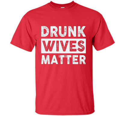 Wife T-shirt Drunk Wives Matter T-shirt Red