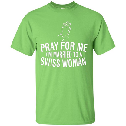 Pray For Me I Am Married To A Swiss Woman T-Shirt Lime