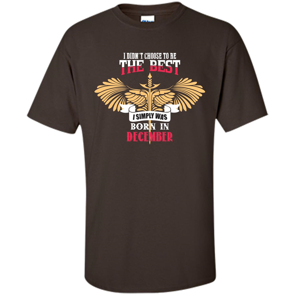 December. I Didnäó»t Choose To Be The Best I Simply Was Born In December T-shirt Dark Chocolate