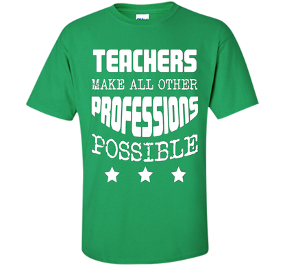 Teachers Make All Other Professions Possible T-shirt Irish Green