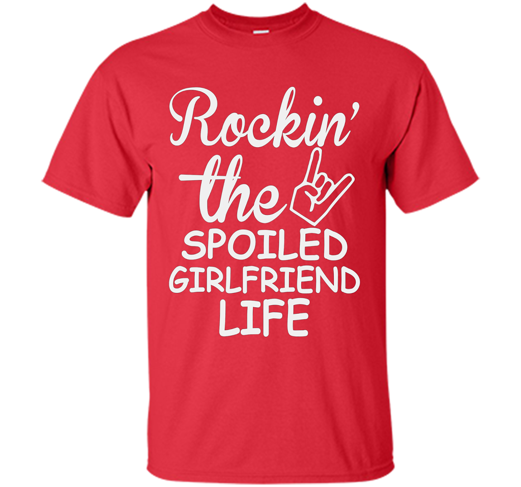 Rockin The Spoiled Girlfriend Life T-shirt