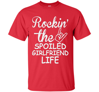 Rockin The Spoiled Girlfriend Life T-shirt