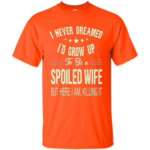 Dreamed To Be A Spoiled Wife T-shirt