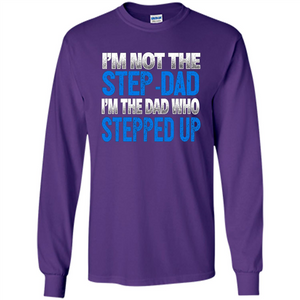 Mens I'm Not The Step-Dad, I'm The Dad Who Stepped Up T-Shirt