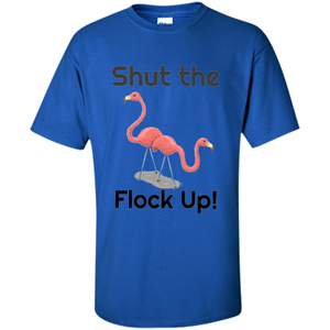 Flamingo T-shirt Shut The Flock Up