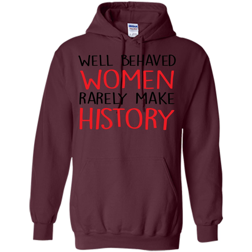 Well Behaved Women Rarely Make History T-Shirt Maroon