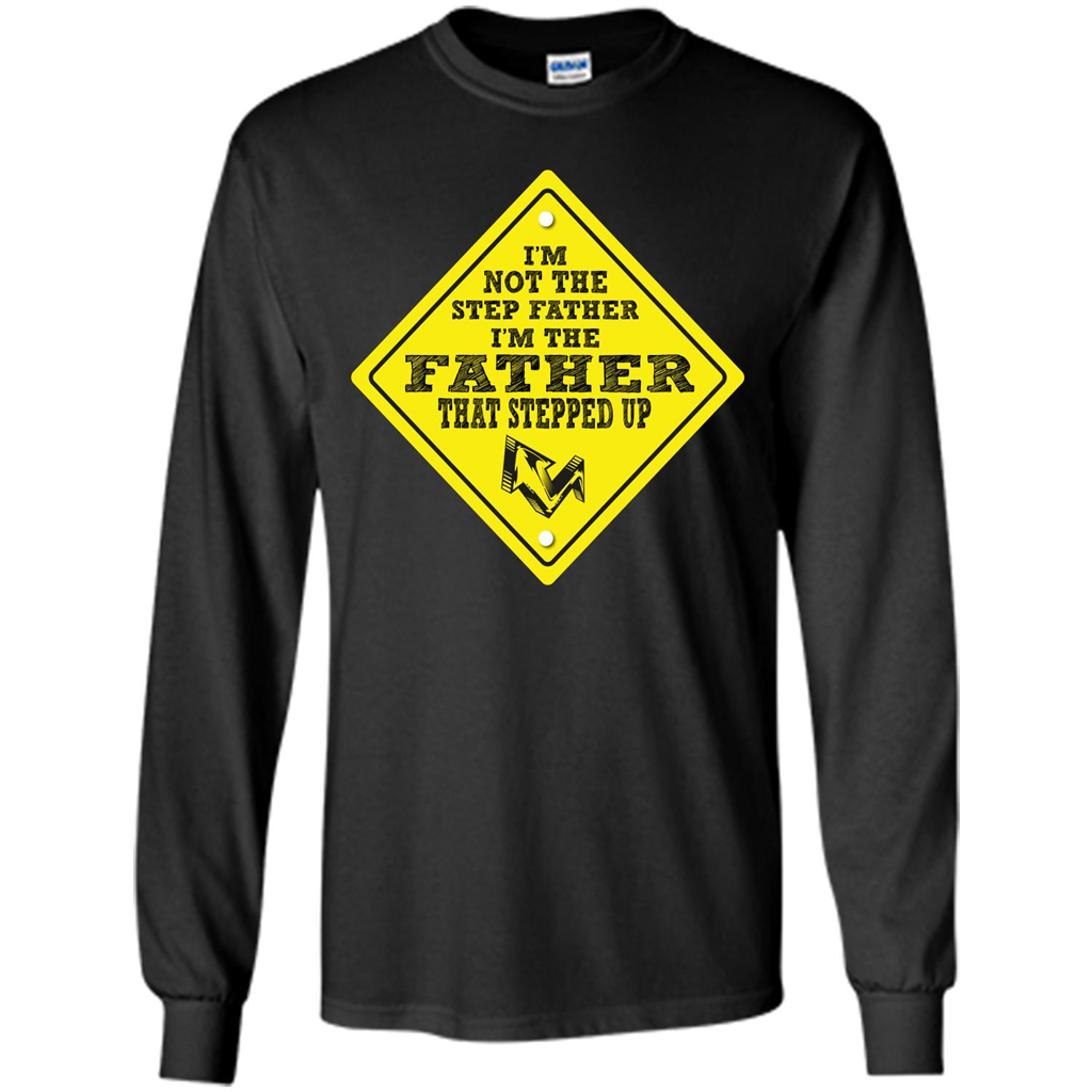 Step Father T-shirt I'm Not The Step Father I'm The Father That Stepped Up