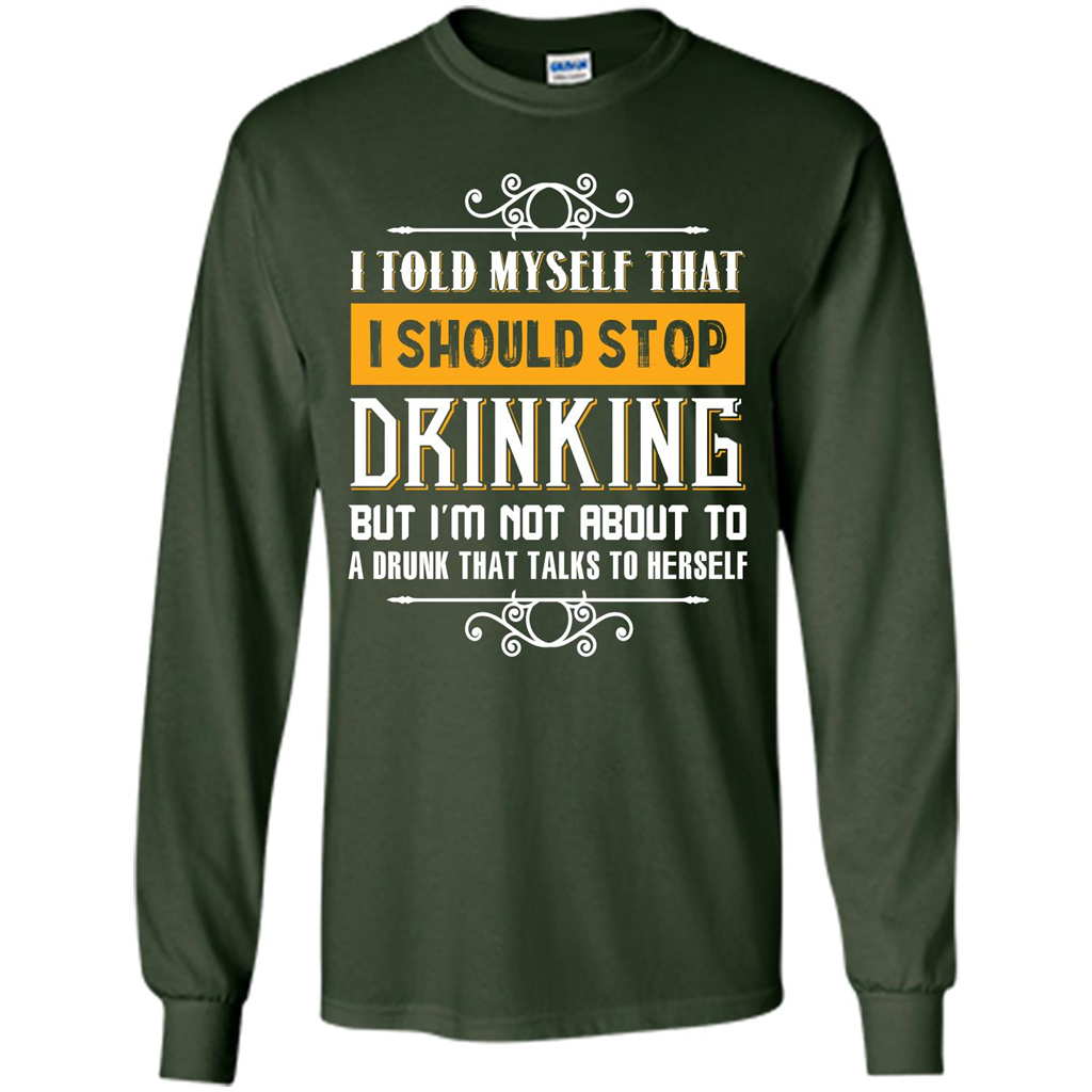 Drink. I Told Myself That I Should Stop Drinking T-shirt Forest Green