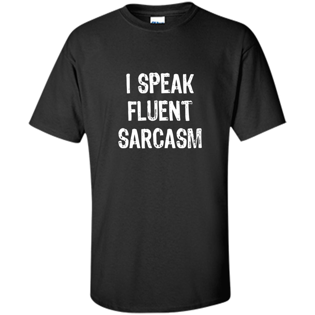 I Speak Fluent Sarcasm - Sarcastic Funny T-shirt Black